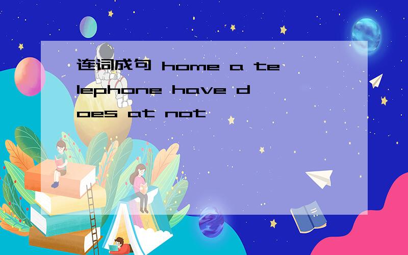 连词成句 home a telephone have does at not