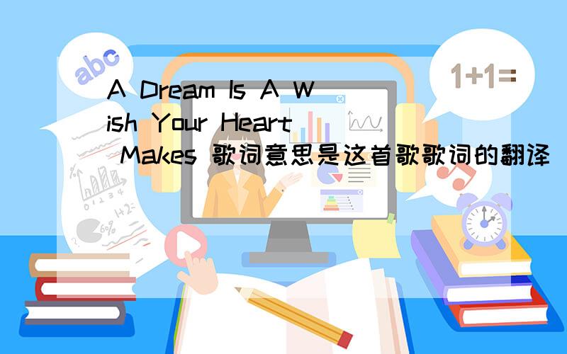 A Dream Is A Wish Your Heart Makes 歌词意思是这首歌歌词的翻译