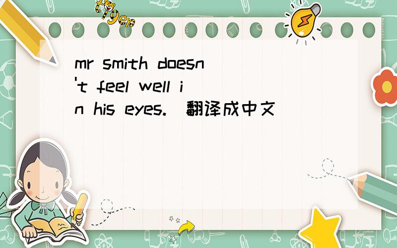 mr smith doesn't feel well in his eyes.(翻译成中文）