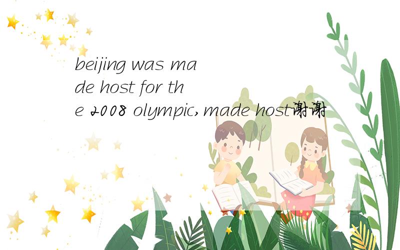 beijing was made host for the 2008 olympic,made host谢谢