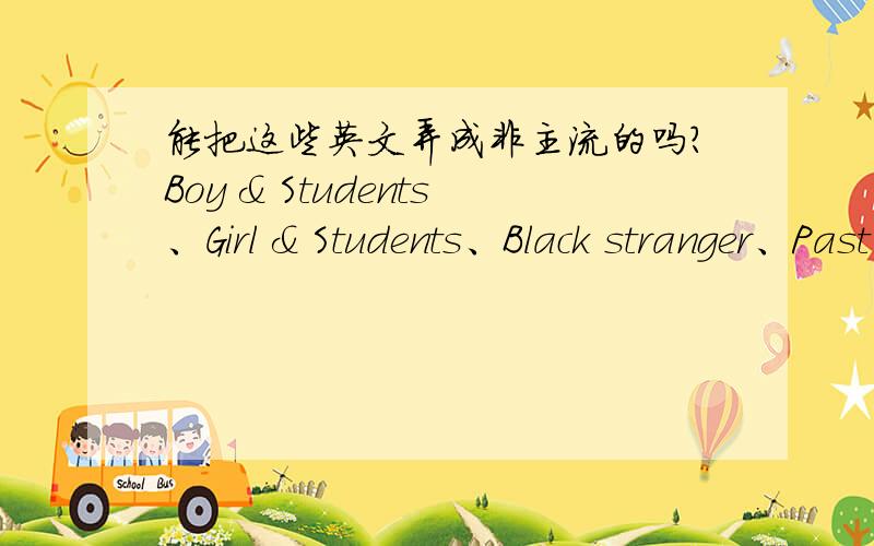 能把这些英文弄成非主流的吗?Boy & Students、Girl & Students、Black stranger、Past & Student比如说princess 改成ΡrǐnСёζs