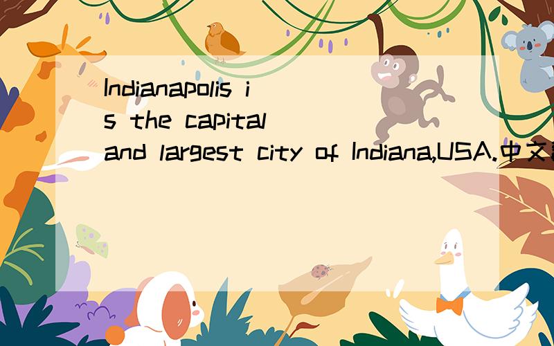 Indianapolis is the capital and largest city of Indiana,USA.中文翻译