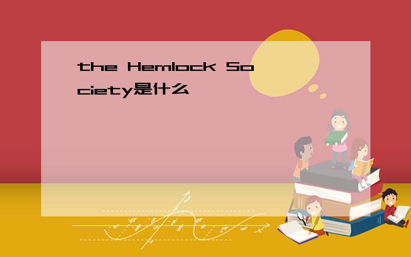 the Hemlock Society是什么,