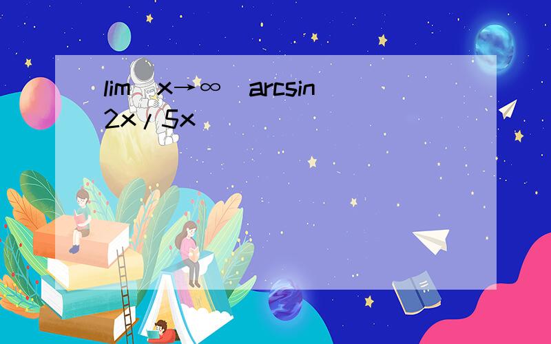 lim(x→∞)arcsin2x/5x