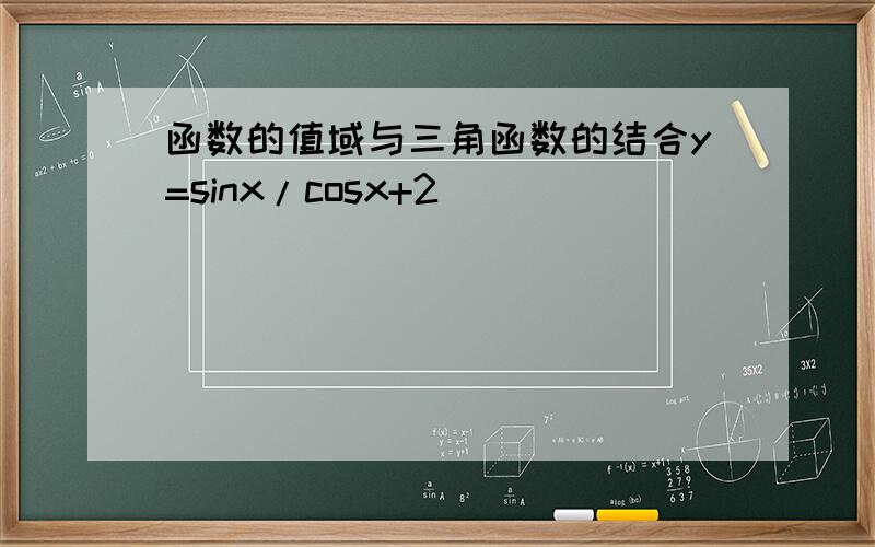 函数的值域与三角函数的结合y=sinx/cosx+2