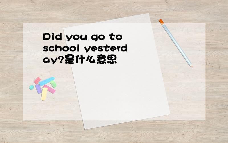 Did you go to school yesterday?是什么意思