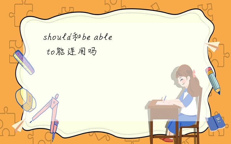 should和be able to能连用吗