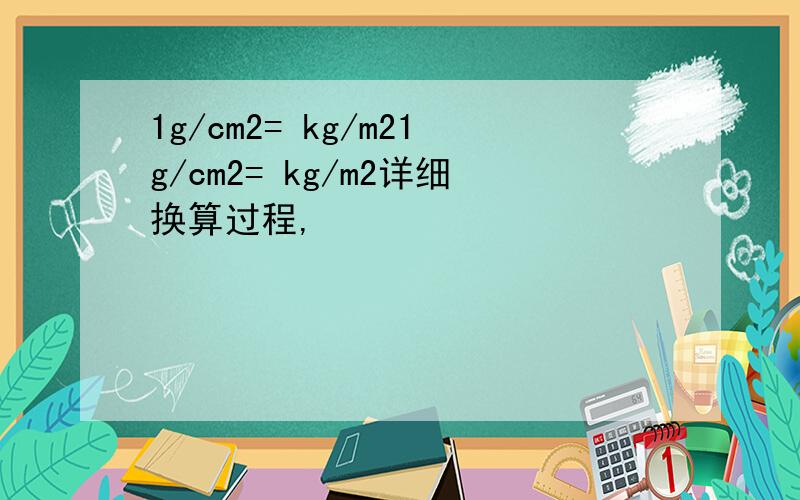 1g/cm2= kg/m21g/cm2= kg/m2详细换算过程,