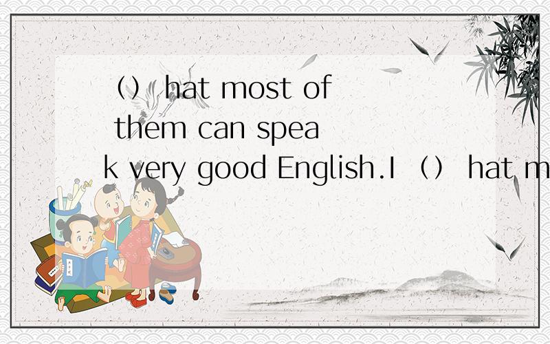 （） hat most of them can speak very good English.I （） hat most of them can speak very good English.括号里填什么?提示：那歌词的开头字母是f