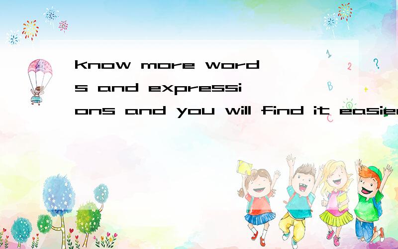 know more words and expressions and you will find it easier yo read and communicate.这句话主语是不是YOU?