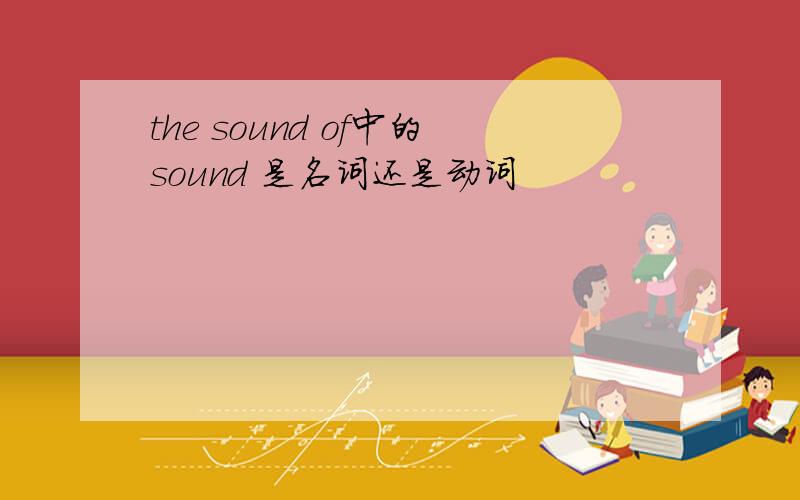 the sound of中的sound 是名词还是动词
