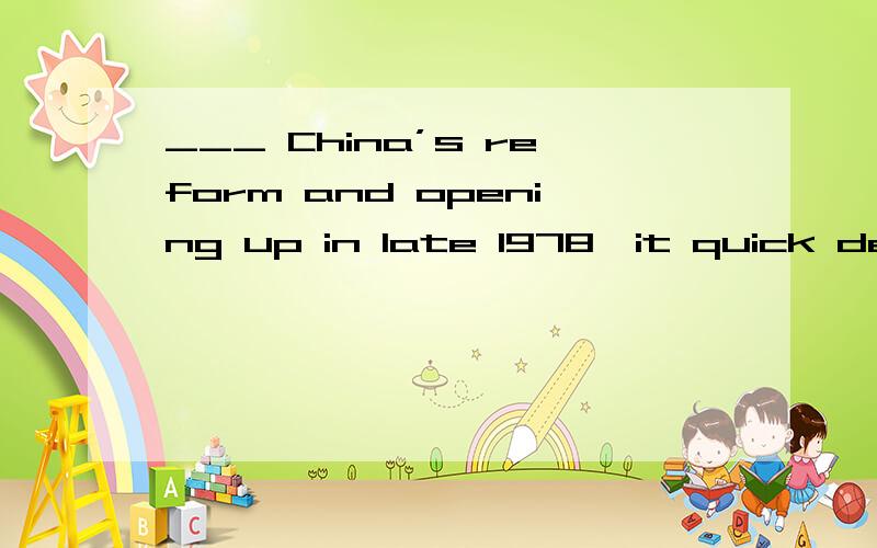 ___ China’s reform and opening up in late 1978,it quick development has aro