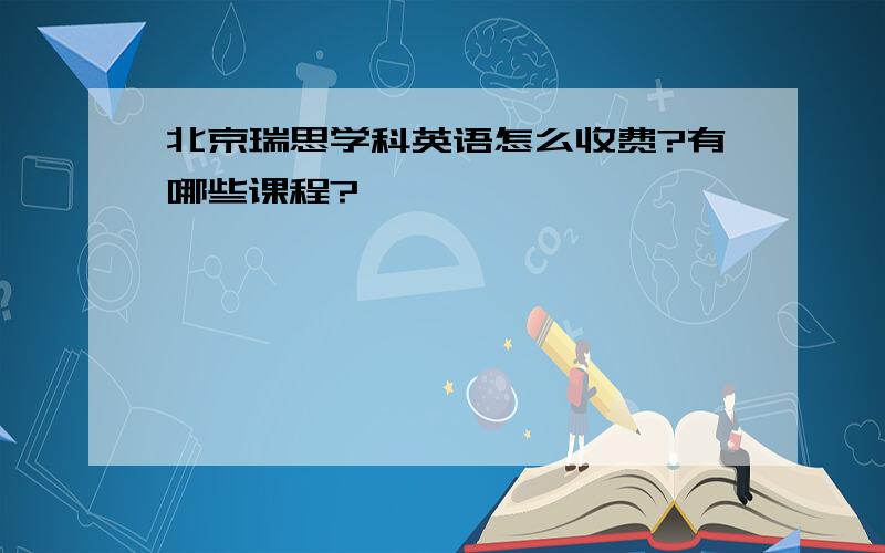 北京瑞思学科英语怎么收费?有哪些课程?