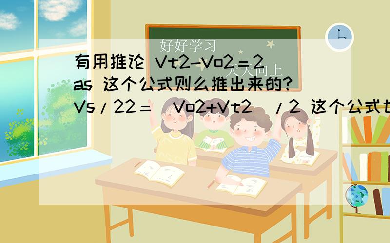 有用推论 Vt2-Vo2＝2as 这个公式则么推出来的?Vs/22＝(Vo2+Vt2)/2 这个公式也是则么推出来的?