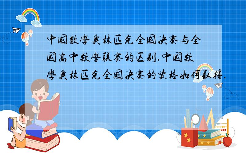 中国数学奥林匹克全国决赛与全国高中数学联赛的区别,中国数学奥林匹克全国决赛的资格如何取得.