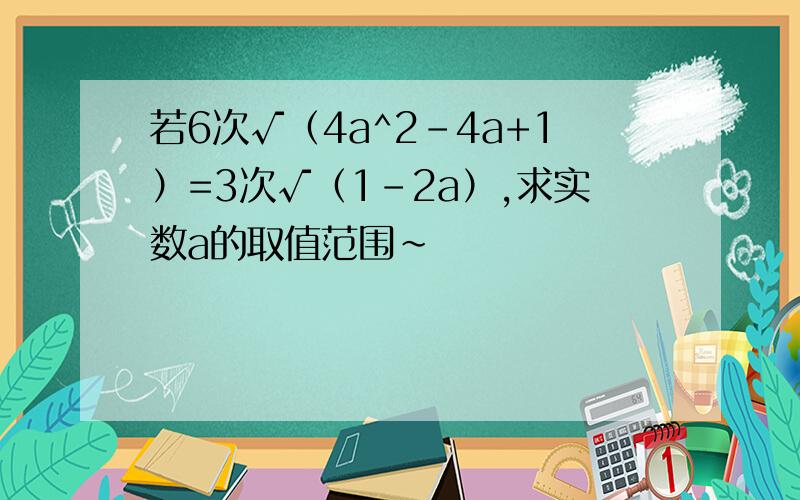 若6次√（4a^2-4a+1）=3次√（1-2a）,求实数a的取值范围~
