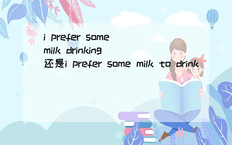 i prefer some milk drinking 还是i prefer some milk to drink