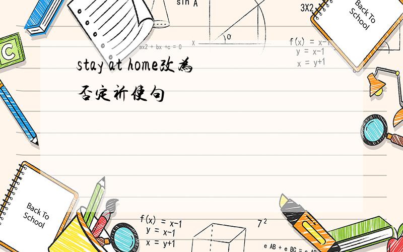 stay at home改为否定祈使句
