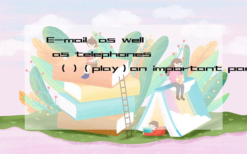 E-mail,as well as telephones,（）（play）an important part in our life 动词填空.