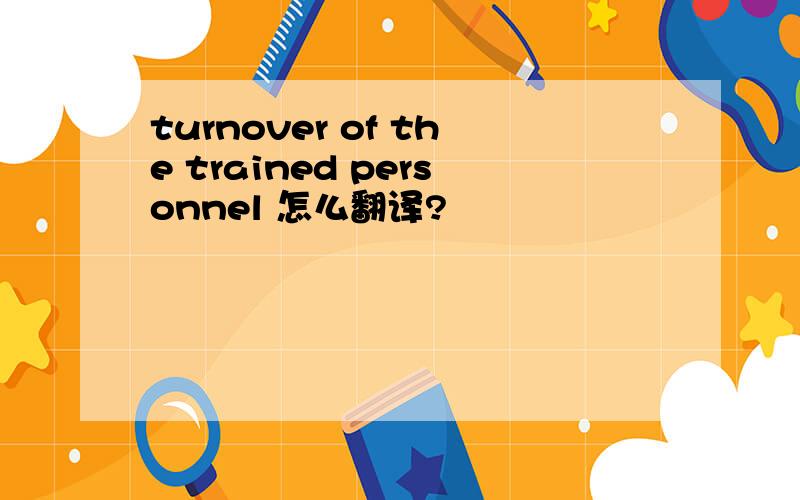 turnover of the trained personnel 怎么翻译?