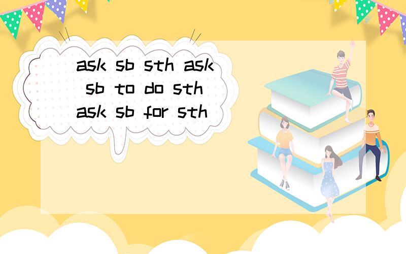 ask sb sth ask sb to do sth ask sb for sth