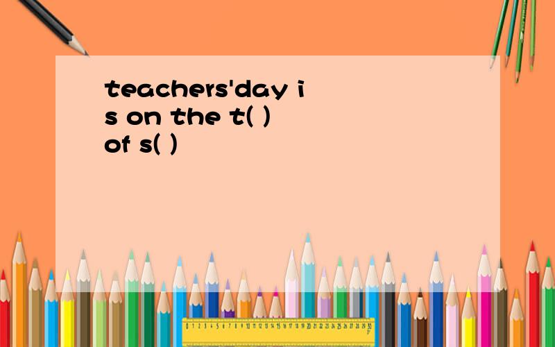 teachers'day is on the t( ) of s( )
