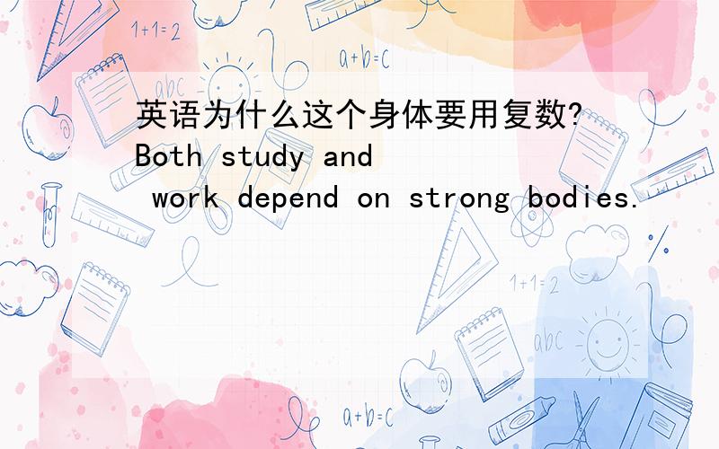英语为什么这个身体要用复数?Both study and work depend on strong bodies.
