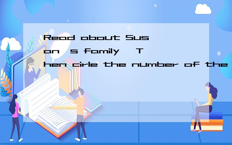 Read about Susan's family ,Then cirle the number of the right picture