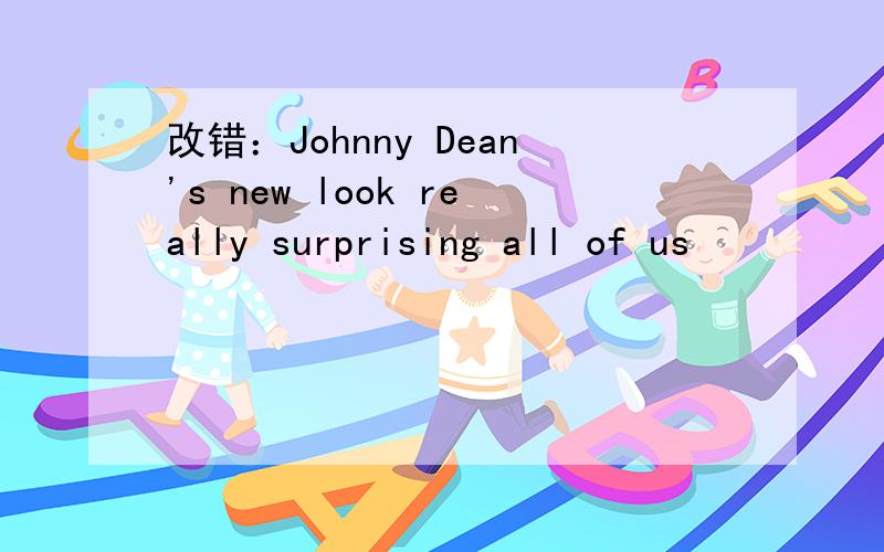 改错：Johnny Dean's new look really surprising all of us