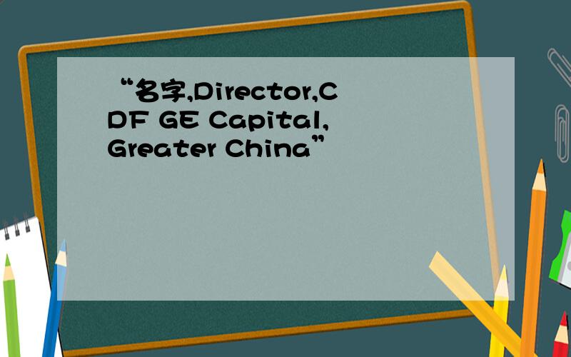 “名字,Director,CDF GE Capital,Greater China”