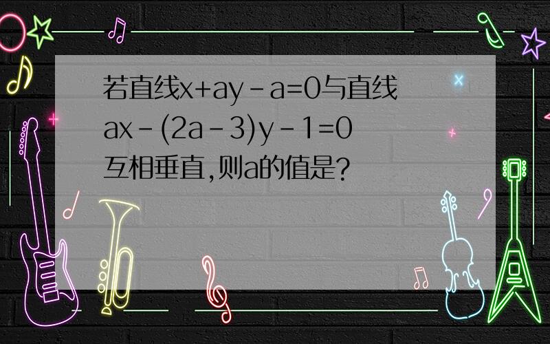 若直线x+ay-a=0与直线ax-(2a-3)y-1=0互相垂直,则a的值是?