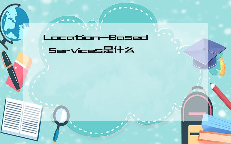 Location-Based Services是什么