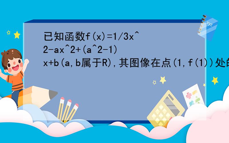 已知函数f(x)=1/3x^2-ax^2+(a^2-1)x+b(a,b属于R),其图像在点(1,f(1))处的切线方程为x+y-3=0(1)求a,b的值(2)求函数f(x)的单调区间,并求出f(x)在区间（-2,4）上的最大值