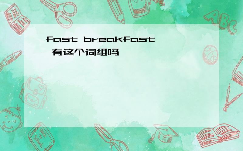 fast breakfast 有这个词组吗