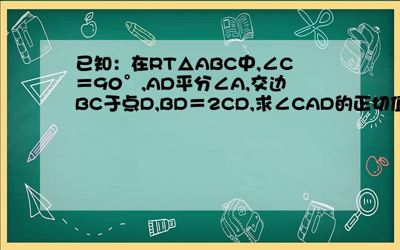 已知：在RT△ABC中,∠C＝90°,AD平分∠A,交边BC于点D,BD＝2CD,求∠CAD的正切值．