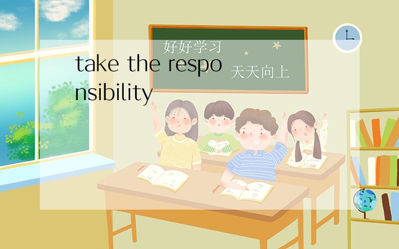 take the responsibility