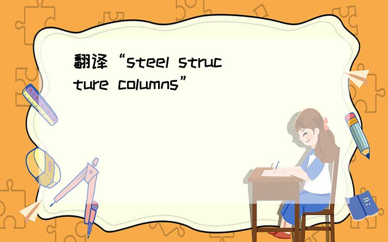 翻译“steel structure columns”
