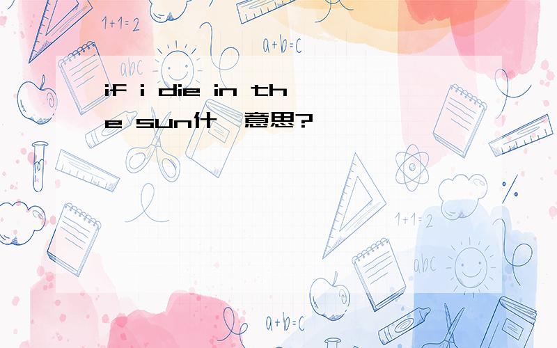 if i die in the sun什麼意思?