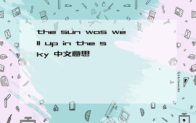 the sun was well up in the sky 中文意思