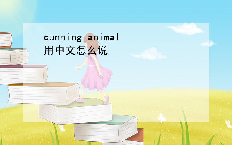 cunning animal用中文怎么说