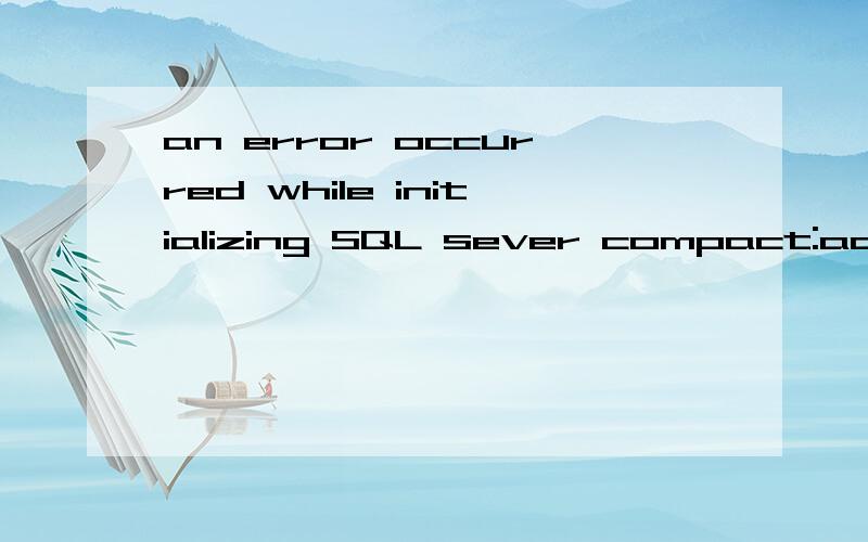 an error occurred while initializing SQL sever compact:access to the database file is not allowed.我的笔记本每次开机都有这个,但是也不影响使用.