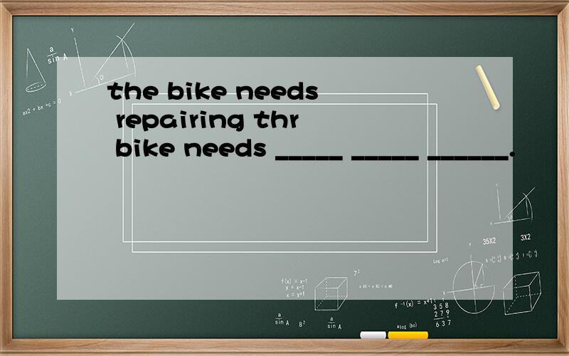 the bike needs repairing thr bike needs _____ _____ ______.