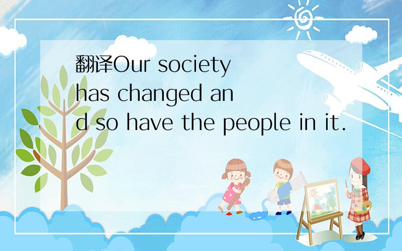 翻译Our society has changed and so have the people in it.