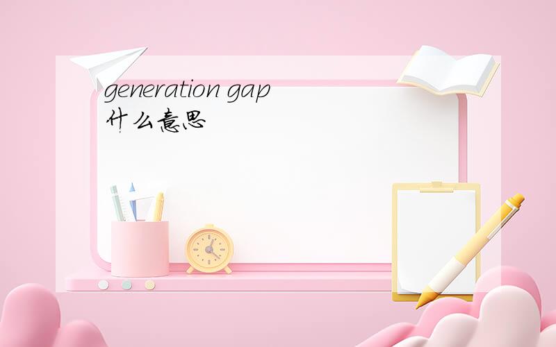 generation gap什么意思