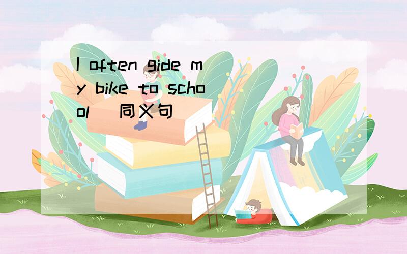 I often gide my bike to school （同义句)