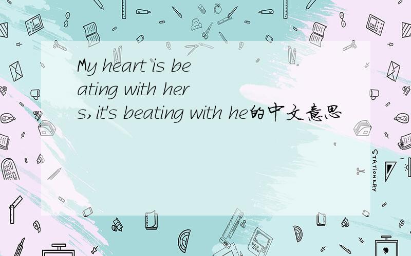 My heart is beating with hers,it's beating with he的中文意思