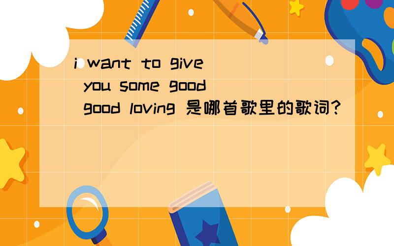 i want to give you some good good loving 是哪首歌里的歌词?