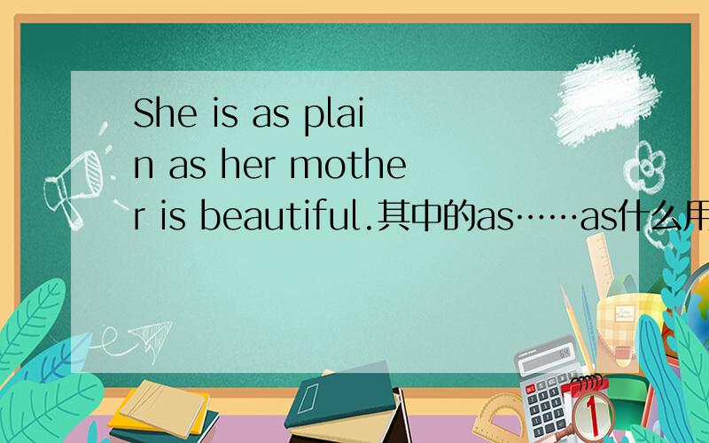 She is as plain as her mother is beautiful.其中的as……as什么用法