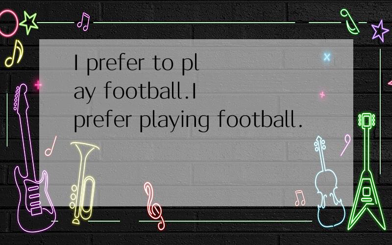 I prefer to play football.I prefer playing football.
