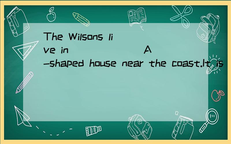The Wilsons live in ______ A-shaped house near the coast.It is ______ 17th century cottage.A.the; 不填 B.an; the C.不填; the D.an; a